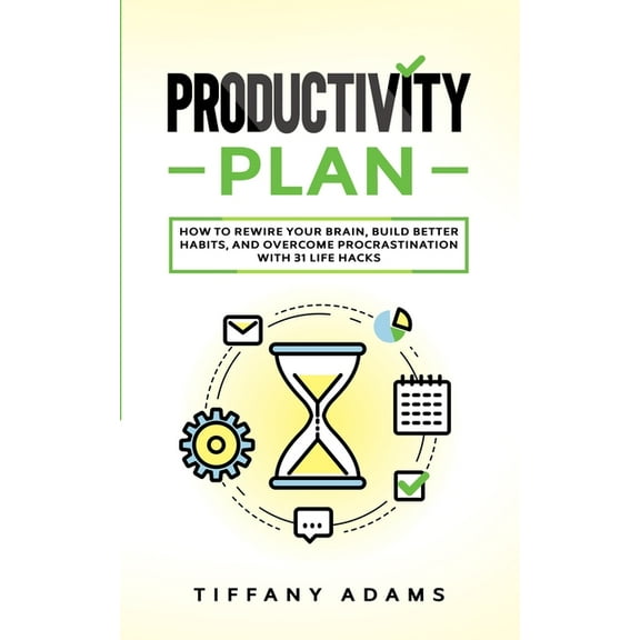 Productivity Plan: How To Rewire Your Brain, Build Better Habits, And Overcome Procrastination With 31 Life Hacks, (Paperback)