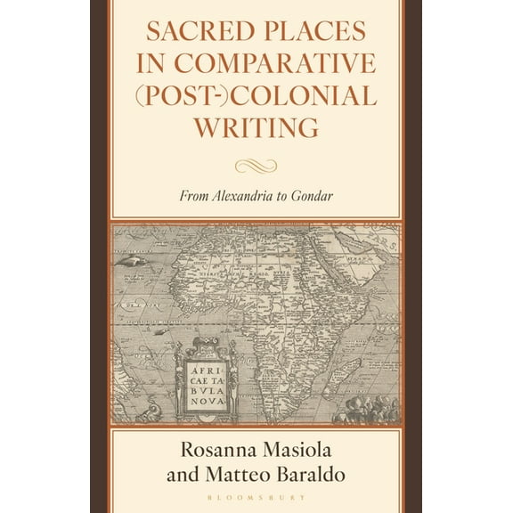 Sacred Places in Comparative (Post-)Colonial Writing: From Alexandria to Gondar, (Hardcover)