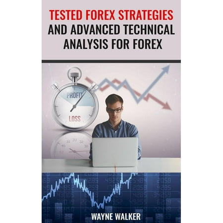 Tested Forex Strategies And Advanced Technical Analysis For Forex -