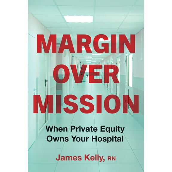 Margin Over Mission: When Private Equity Owns Your Hospital, (Hardcover)