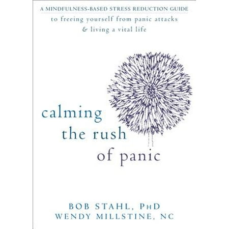 Calming the Rush of Panic : A Mindfulness-Based Stress Reduction Guide to Freeing Yourself from Panic Attacks and Living a Vital (Best Way To Calm Anxiety Attacks)