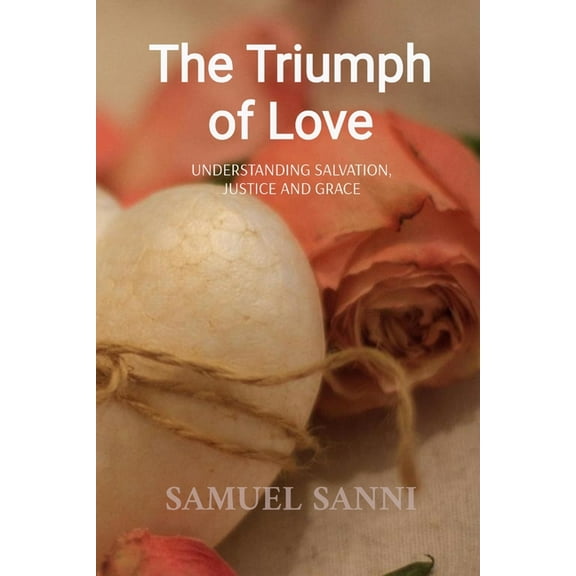 The Triumph of Love: Understanding Salvation, Justice and Grace, (Paperback)