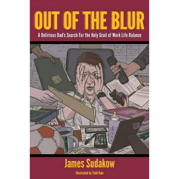 Out of the Blur: A Delirious Dad's Search for the Holy Grail of Work-Life Balance, (Paperback)