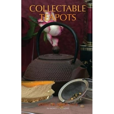 Collectable Teapots Weekly Planner 2016: 16 Month Calendar