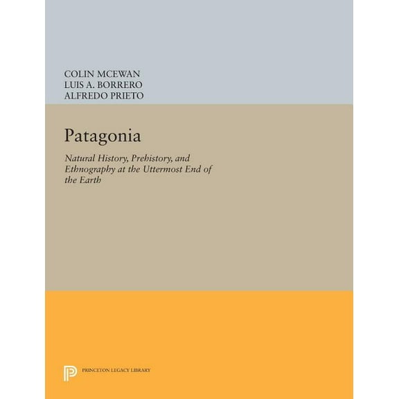 Princeton Legacy Library Patagonia: Natural History, Prehistory, and Ethnography at the Uttermost End of the Earth, Book 386, (Paperback)