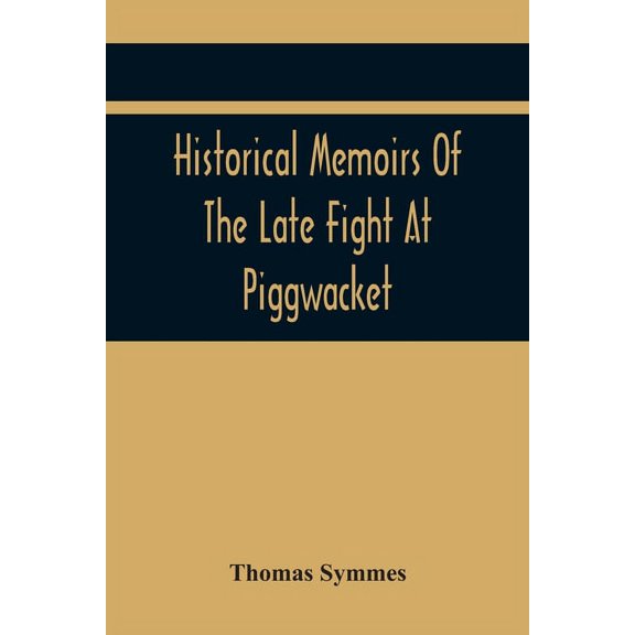 Historical Memoirs Of The Late Fight At Piggwacket, With A Sermon Occasion'D By The Fall Of The Brave Capt. John Lovewel, (Paperback)