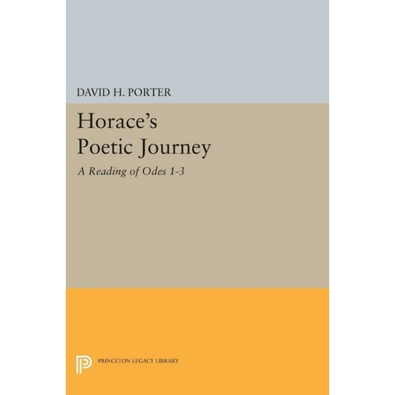 Princeton Legacy Library Horace's Poetic Journey: A Reading of Odes 1-3, Book 503, (Paperback)