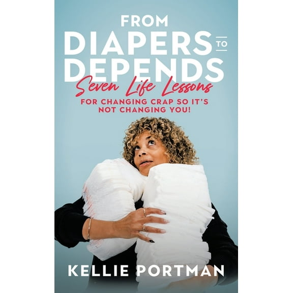 From Diapers to Depends: Seven Life Lessons for Changing Crap So It's Not Changing You!, (Hardcover)