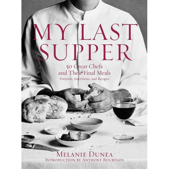 My Last Supper: 50 Great Chefs and Their Final Meals / Portraits, Interviews, and Recipes, (Hardcover)