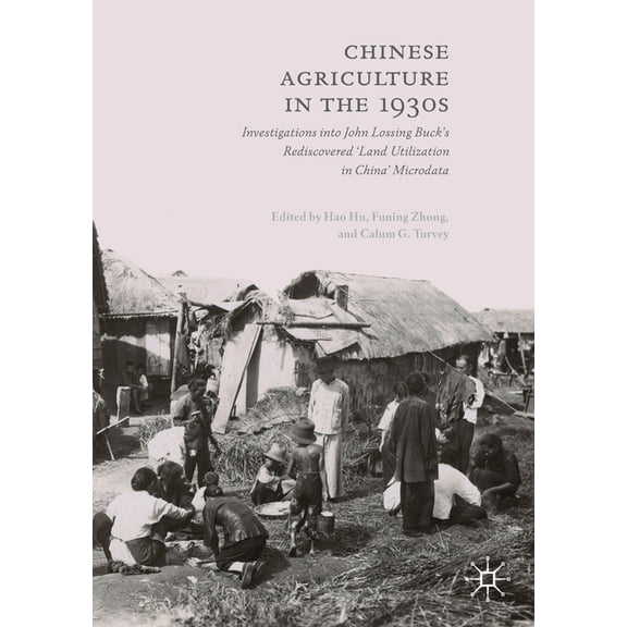 Chinese Agriculture in the 1930s: Investigations Into John Lossing Buck's Rediscovered 'Land Utilization in China' Micro, (Paperback)