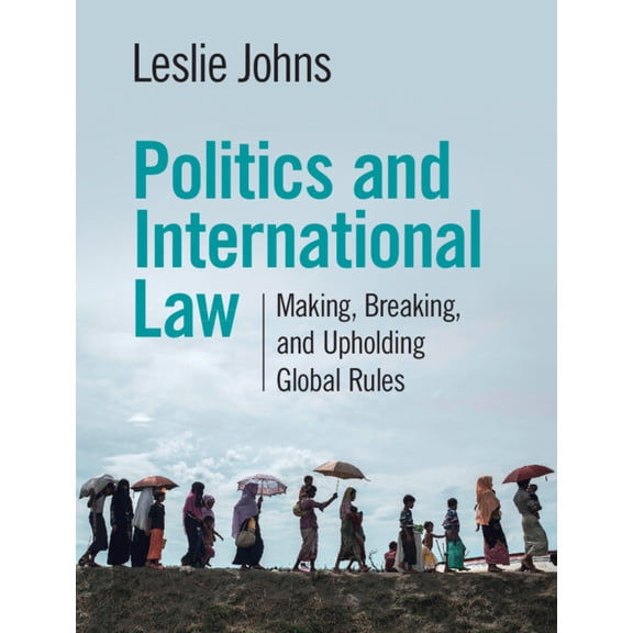Politics and International Law: Making, Breaking, and Upholding Global Rules, (Hardcover)