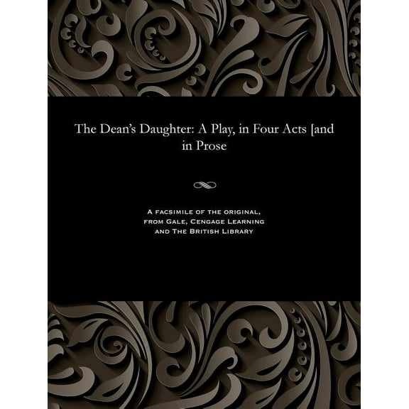 The Dean's Daughter: A Play, in Four Acts [and in Prose, (Paperback)