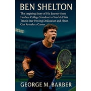 Ben Shelton: The Inspiring Story of His Journey from Fearless College Standout to World-Class Tennis Star Proving Dedica, (Paperback)