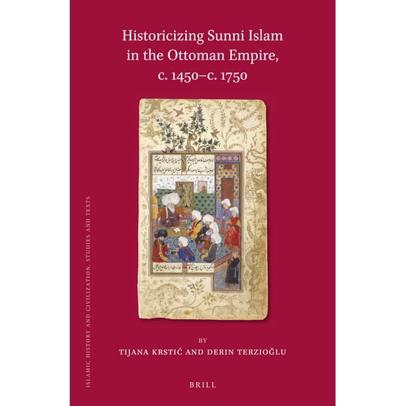 Islamic History and Civilization Historicizing Sunni Islam in the Ottoman Empire, C. 1450-C. 1750, Book 177, (Hardcover)