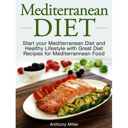Mediterranean Diet: Start your Mediterranean Diet and Healthy Lifestyle with Great Diet Recipes for Mediterrannean Food - (Best Way To Start A Healthy Lifestyle)