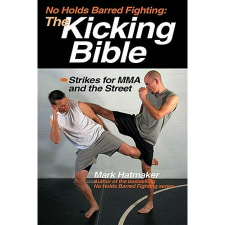 No Holds Barred Fighting: The Kicking Bible : Strikes for MMA and the