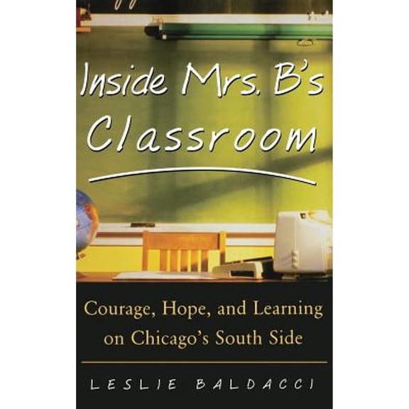 Pre-Owned Inside Mrs. B.'s Classroom: Courage, Hope, and Learning on Chicago's South Side (Hardcover) 0071417354 9780071417358