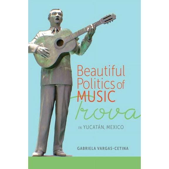 Beautiful Politics of Music : Trova in Yucatán, Mexico (Hardcover)