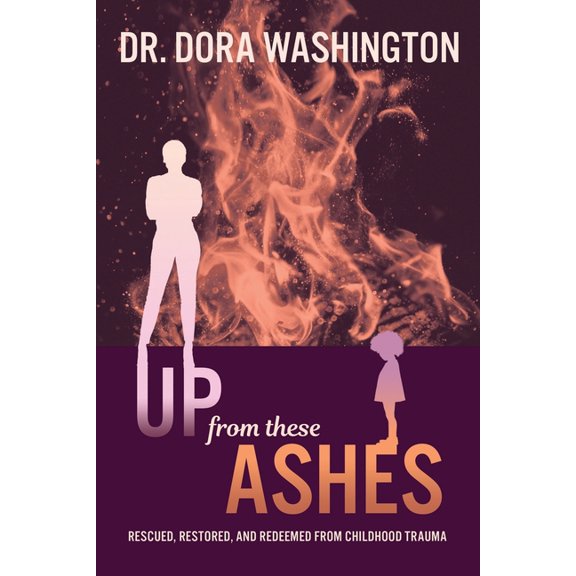 Up From These Ashes: Rescued, Restored, and Redeemed from Childhood Trauma, (Paperback)