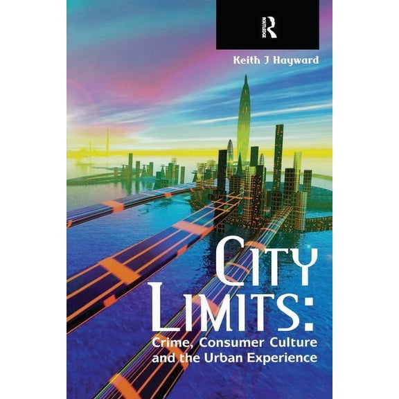 City Limits: Crime, Consumer Culture and the Urban Experience, (Hardcover)