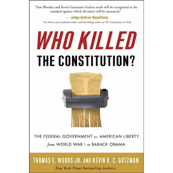 Who Killed the Constitution?: The Federal Government vs. American Liberty from World War I to Barack Obama, (Paperback)