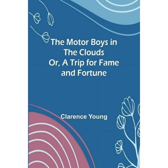 The Motor Boys in the Clouds; Or, A Trip for Fame and Fortune, (Paperback)