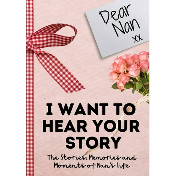 Dear Nan. I Want To Hear Your Story: A Guided Memory Journal to Share The Stories, Memories and Moments That Have Shaped, (Paperback)
