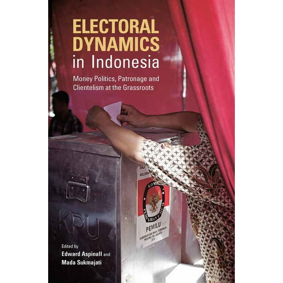 Electoral Dynamics in Indonesia : Money Politics, Patronage and Clientelism at the Grassroots (Paperback)