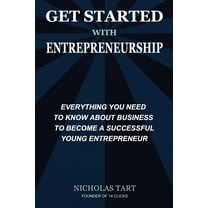 Get Started with Entrepreneurship : Everything You Need to Know about Business to Become a Successful Young Entrepreneur (Paperback)