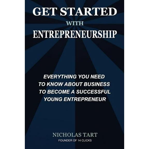 Get Started with Entrepreneurship : Everything You Need to Know about Business to Become a Successful Young Entrepreneur (Paperback)