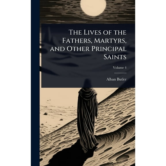 The Lives of the Fathers, Martyrs, and Other Principal Saints, (Hardcover)