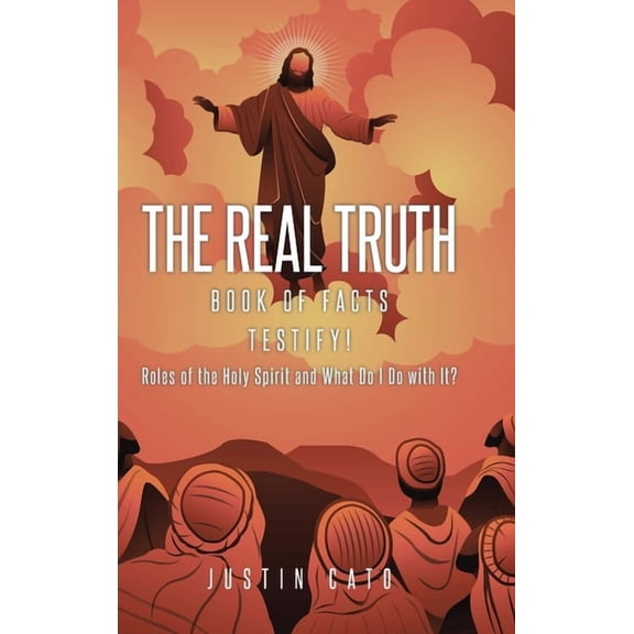 The Real Truth: Book of Facts Testify! Roles of the Holy Spirit and What Do I Do with It?, (Hardcover)