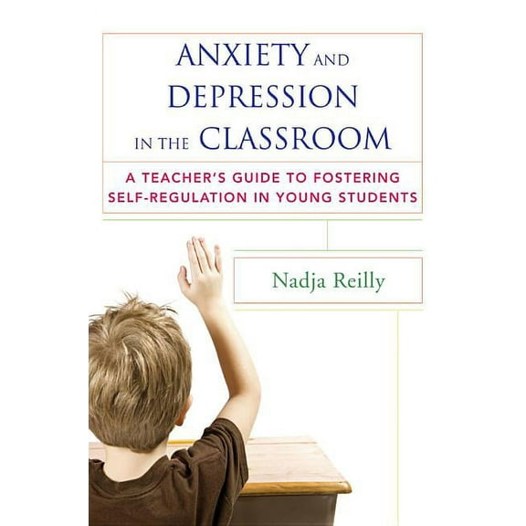 Anxiety and Depression in the Classroom: A Teacher's Guide to Fostering Self-Regulation in Young Students, (Paperback)
