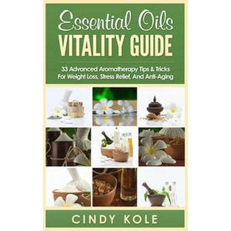 Advanced Aromatherapy - Essential Oils Vitality Guide: 33 Advanced Aromatherapy Tips and Tricks for Weight Loss, Stress Relief And Anti-Aging - eBook
