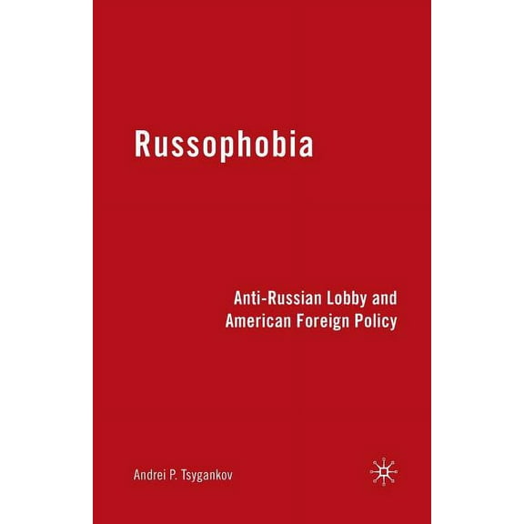 Russophobia: Anti-Russian Lobby and American Foreign Policy, (Paperback)