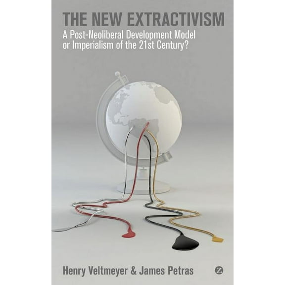 The New Extractivism: A Post-Neoliberal Development Model or Imperialism of the Twenty-First Century?, (Paperback)