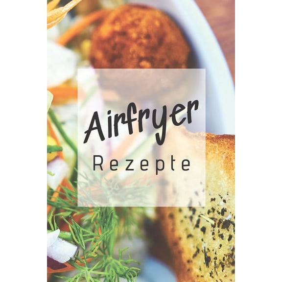 Airfryer Rezepte: Rezeptbuch zum Aufschreiben der besten Rezepte f?r die Hei?luftfritteuse - Low Carb - Low Fat - Fettarm