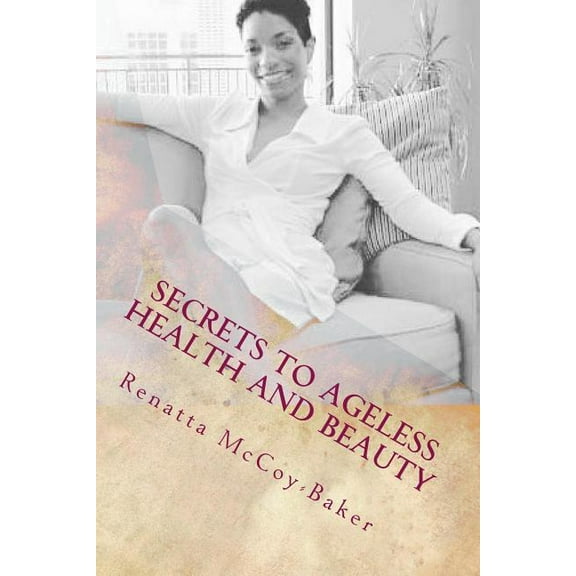 Secrets to Ageless Health and Beauty: How to stay 10 Steps Ahead of the Aging Process