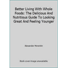 Better Living with Whole Foods : The Deilicious and Nutritious Guide to Looking Great and Feeling Younger, Used [Paperback]
