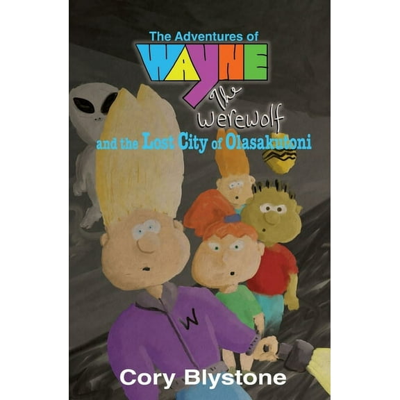 Wayne the Werewolf The Adventures of Wayne The Werewolf and the Lost City of Olasakutoni, Book 1, (Paperback)