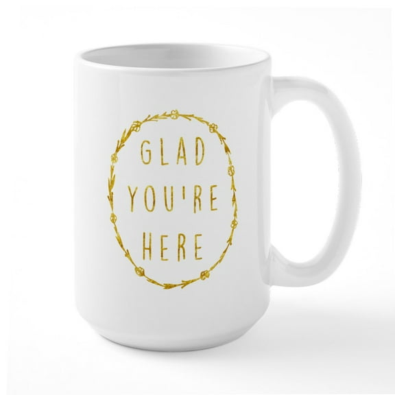 CafePress - Glad You're Here - 15 oz Ceramic Large White Novelty Mug