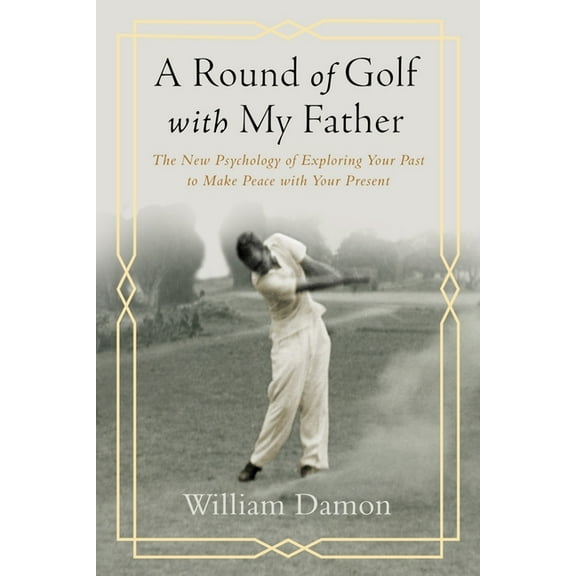A Round of Golf with My Father: The New Psychology of Exploring Your Past to Make Peace with Your Present, (Hardcover)