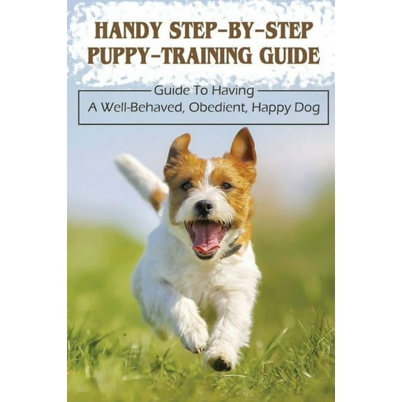 Handy Step-By-Step Puppy-Training Guide: Guide To Having A Well-Behaved, Obedient, Happy Dog: Stages Of Puppy Development (Paperback)
