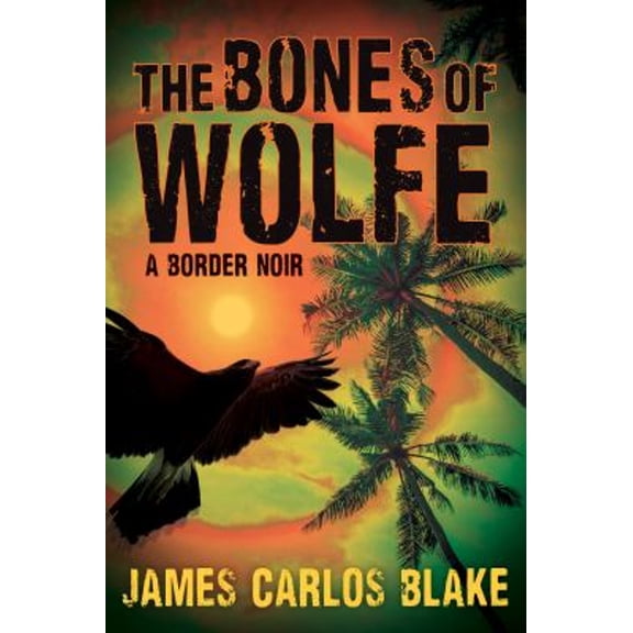 Pre-Owned The Bones of Wolfe: A Border Noir (Hardcover) 0802156886 9780802156884