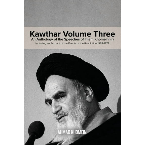 Kawthar Volume Three: An Anthology of the Speeches of Imam Khomeini (r) Including an Account of the Events of the Revolu, (Paperback)