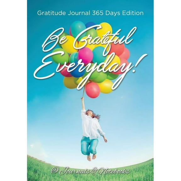 Be Grateful Everyday! Gratitude Journal 365 Days Edition, (Paperback)