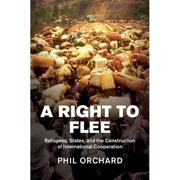 A Right to Flee: Refugees, States, and the Construction of International Cooperation, (Hardcover)