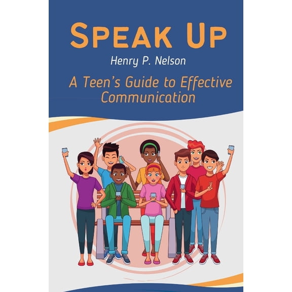 Speak Up: A Teen's Guide to Effective Communication, (Paperback)