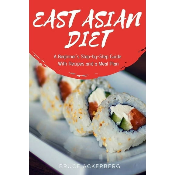 East Asian Diet: A Beginner's Step-by-Step Guide with Recipes and a Meal Plan, (Paperback)