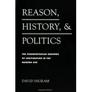 Reason, History, and Politics: The Communitarian Grounds of Legitimation in the Modern Age [Paperback - Used]
